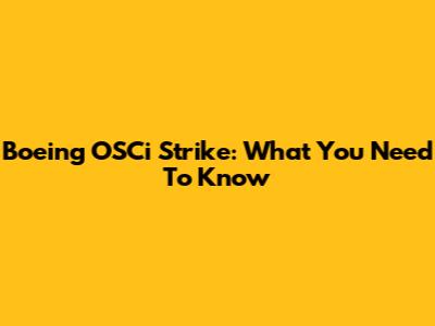 Boeing OSCi Strike: What You Need To Know