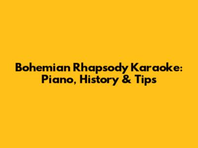 Bohemian Rhapsody Karaoke: Piano, History & Tips
