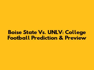 Boise State Vs. UNLV: College Football Prediction & Preview