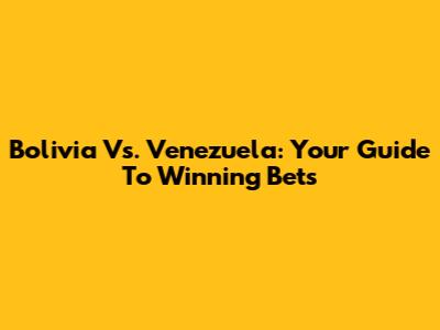 Bolivia Vs. Venezuela: Your Guide To Winning Bets