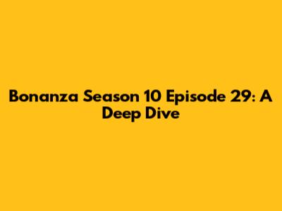 Bonanza Season 10 Episode 29: A Deep Dive