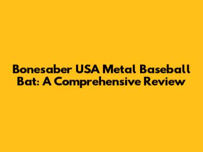 Bonesaber USA Metal Baseball Bat: A Comprehensive Review