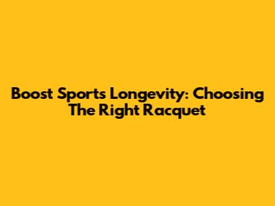 Boost Sports Longevity: Choosing The Right Racquet