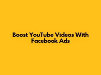 Boost YouTube Videos With Facebook Ads