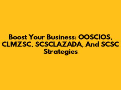Boost Your Business: OOSCIOS, CLMZSC, SCSCLAZADA, And SCSC Strategies