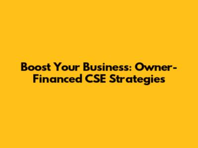 Boost Your Business: Owner-Financed CSE Strategies
