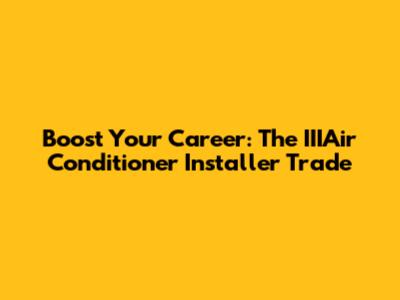 Boost Your Career: The IIIAir Conditioner Installer Trade