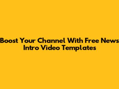 Boost Your Channel With Free News Intro Video Templates