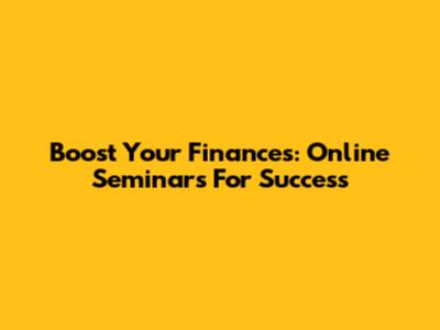 Boost Your Finances: Online Seminars For Success