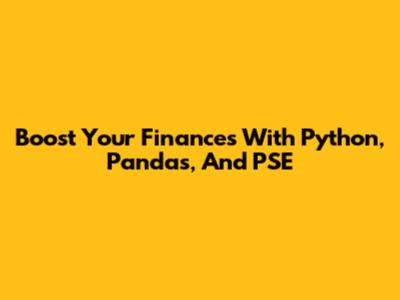 Boost Your Finances With Python, Pandas, And PSE