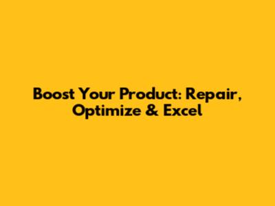 Boost Your Product: Repair, Optimize & Excel