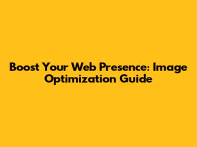 Boost Your Web Presence: Image Optimization Guide