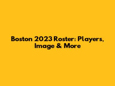 Boston 2023 Roster: Players, Image & More