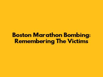 Boston Marathon Bombing: Remembering The Victims