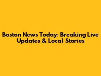 Boston News Today: Breaking Live Updates & Local Stories