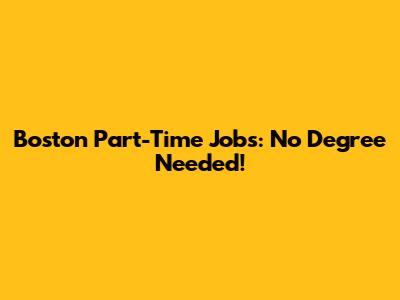 Boston Part-Time Jobs: No Degree Needed!