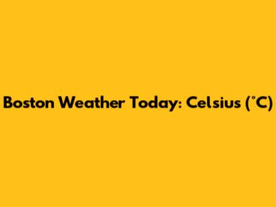 Boston Weather Today: Celsius (°C)