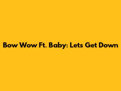 Bow Wow Ft. Baby: Let's Get Down