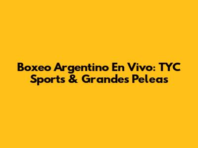 Boxeo Argentino En Vivo: TYC Sports & Grandes Peleas
