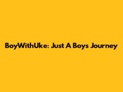 BoyWithUke: Just A Boy's Journey
