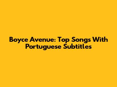 Boyce Avenue: Top Songs With Portuguese Subtitles