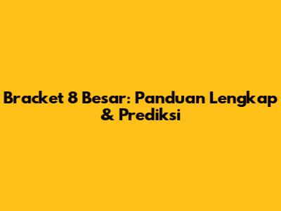 Bracket 8 Besar: Panduan Lengkap & Prediksi
