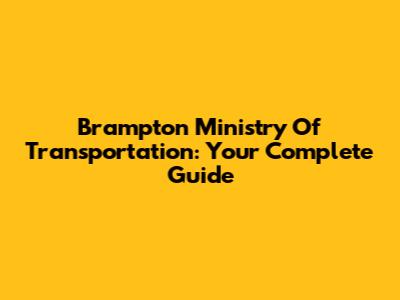 Brampton Ministry Of Transportation: Your Complete Guide