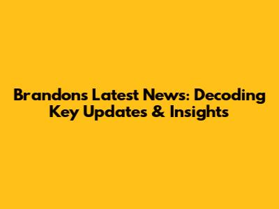 Brandon's Latest News: Decoding Key Updates & Insights