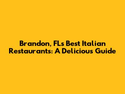 Brandon, FL's Best Italian Restaurants: A Delicious Guide