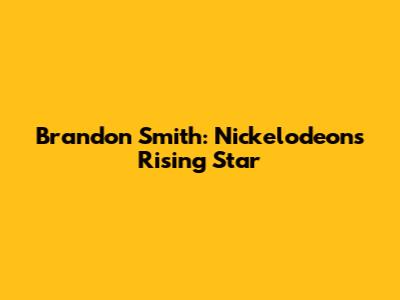 Brandon Smith: Nickelodeon's Rising Star