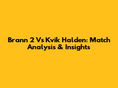 Brann 2 Vs Kvik Halden: Match Analysis & Insights