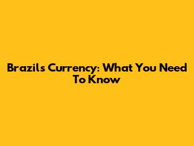 Brazil's Currency: What You Need To Know