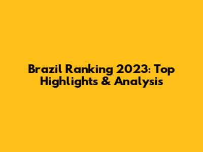 Brazil Ranking 2023: Top Highlights & Analysis