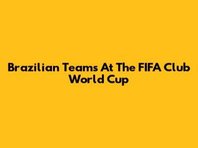 Brazilian Teams At The FIFA Club World Cup