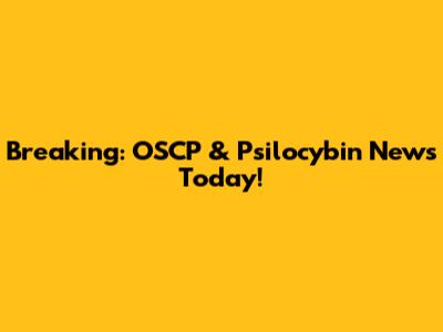 Breaking: OSCP & Psilocybin News Today!