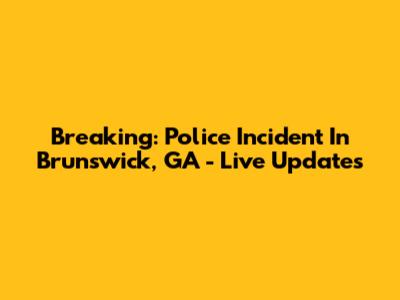 Breaking: Police Incident In Brunswick, GA - Live Updates