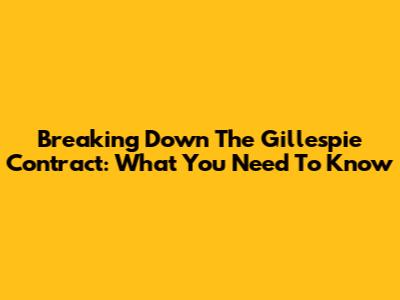 Breaking Down The Gillespie Contract: What You Need To Know