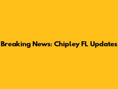 Breaking News: Chipley FL Updates