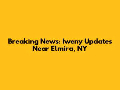 Breaking News: Iweny Updates Near Elmira, NY