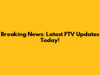 Breaking News: Latest FTV Updates Today!