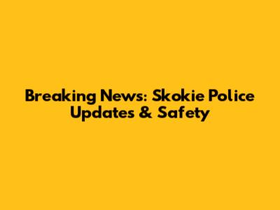 Breaking News: Skokie Police Updates & Safety
