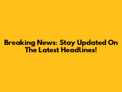 Breaking News: Stay Updated On The Latest Headlines!
