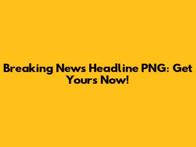 Breaking News Headline PNG: Get Yours Now!