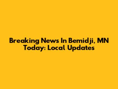 Breaking News In Bemidji, MN Today: Local Updates