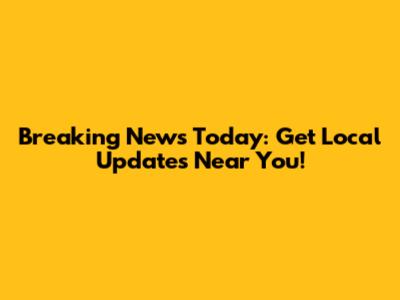 Breaking News Today: Get Local Updates Near You!