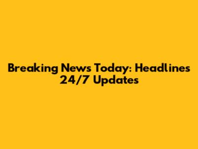 Breaking News Today: Headlines 24/7 Updates