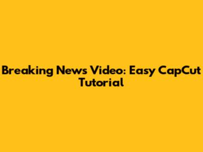 Breaking News Video: Easy CapCut Tutorial