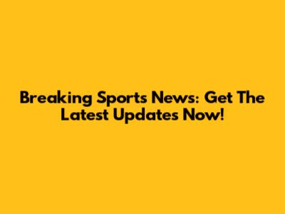 Breaking Sports News: Get The Latest Updates Now!