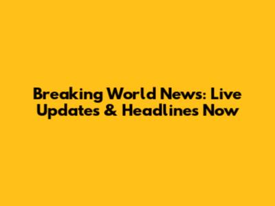 Breaking World News: Live Updates & Headlines Now