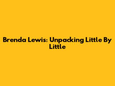 Brenda Lewis: Unpacking "Little By Little"